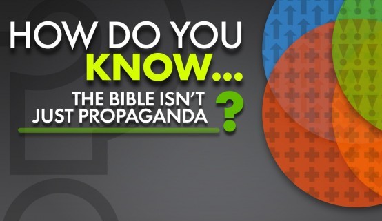 How do you know the Bible isn’t just propaganda?